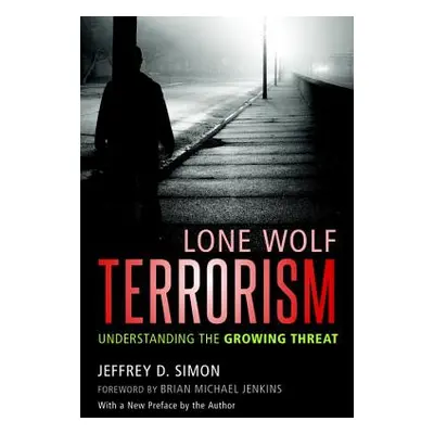 "Lone Wolf Terrorism: Understanding the Growing Threat" - "" ("Simon Jeffrey D.")