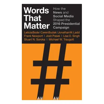 "Words That Matter: How the News and Social Media Shaped the 2016 Presidential Campaign" - "" ("