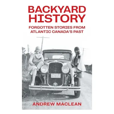 "Forgotten Stories From Atlantic Canada's Past" - "" ("MacLean Andrew")