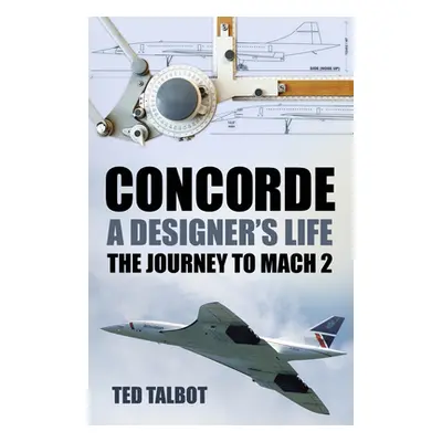 "Concorde, a Designer's Life: The Journey to Mach 2" - "" ("Talbot Ted")