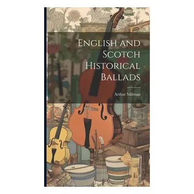 "English and Scotch Historical Ballads" - "" ("Milman Arthur")