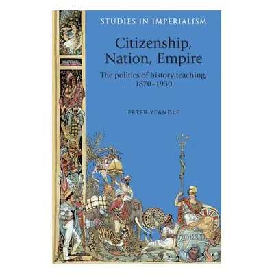 "Citizenship, Nation, Empire: The Politics of History Teaching in England, 1870-1930" - "" ("Yea