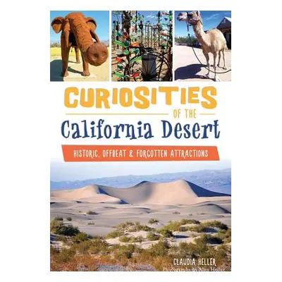 "Curiosities of the California Desert:: Historic, Offbeat & Forgotten Attractions" - "" ("Heller