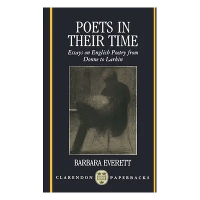 "Poets in Their Time: Essays on English Poetry from Donne to Larkin" - "" ("Everett Barbara")