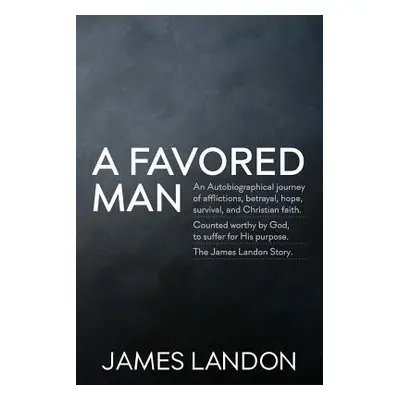 "A Favored Man: An Autobiographical journey of afflictions, betrayal, hope, survival, and Christ