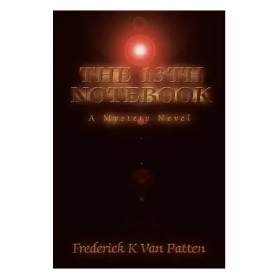 "The 13th Notebook: A Mystery Novel" - "" ("Van Patten Frederick K.")