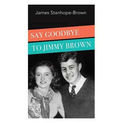 "Say Goodbye to Jimmy Brown" - "" ("Stanhope-Brown James")