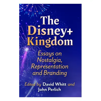 "The Disney+ Kingdom: Essays on Nostalgia, Representation and Branding" - "" ("Whitt David")