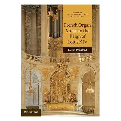 "French Organ Music in the Reign of Louis XIV" - "" ("Ponsford David")