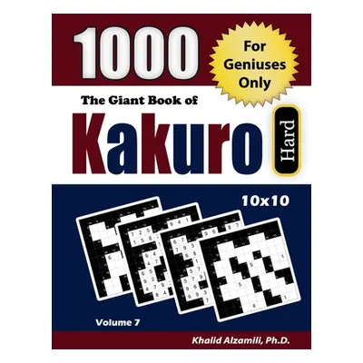 "The Giant Book of Kakuro: 1000 Hard Cross Sums Puzzles (10x10): For Geniuses Only" - "" ("Alzam