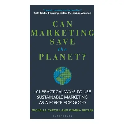 "Can Marketing Save the Planet?: 101 Practical Ways to Use Sustainable Marketing as a Force for 