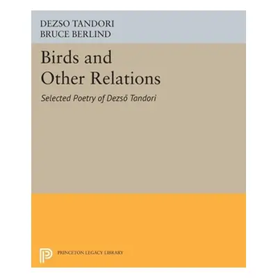 "Birds and Other Relations: Selected Poetry of Dezs Tandori" - "" ("Tandori Dezs")