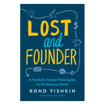 "Lost and Founder: A Painfully Honest Field Guide to the Startup World" - "" ("Fishkin Rand")