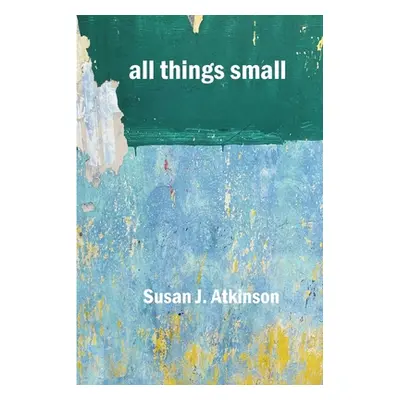 "all things small" - "" ("Atkinson Susan J.")