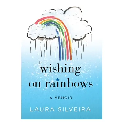 "Wishing on Rainbows: A Memoir" - "" ("Silveira Laura")