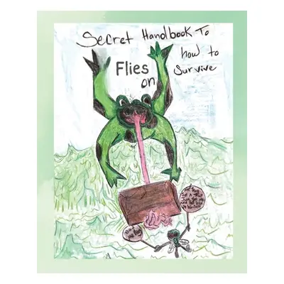 "Secret Handbook to Flies on How To Survive" - "" ("Galloway Eyvonne")