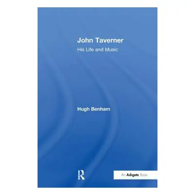 "John Taverner: His Life and Music" - "" ("Benham Hugh")