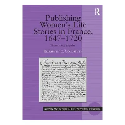 "Publishing Women's Life Stories in France, 1647-1720: From Voice to Print" - "" ("Goldsmith Eli