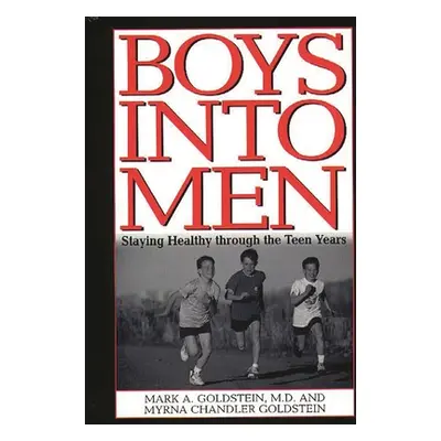 "Boys Into Men: Staying Healthy Through the Teen Years" - "" ("MD Mark A. Goldstein")