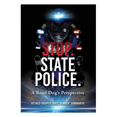 "Stop. State Police.: A Road Dog's Perspective" - "" ("Bommarito Chris Bomber")