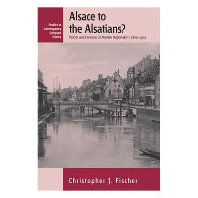 "Alsace to the Alsatians?: Visions and Divisions of Alsatian Regionalism, 1870-1939" - "" ("Fisc