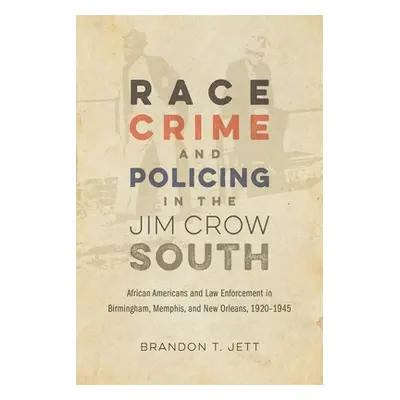 "Race, Crime, and Policing in the Jim Crow South: African Americans and Law Enforcement in Birmi