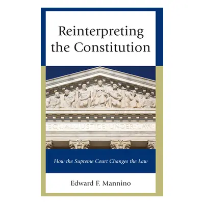 "Reinterpreting the Constitution: How the Supreme Court Changes the Law" - "" ("Mannino Edward F