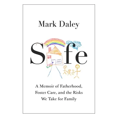 "Safe: A Memoir of Fatherhood, Foster Care, and the Risks We Take for Family" - "" ("Daley Mark"