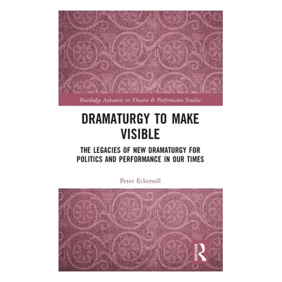 "Dramaturgy to Make Visible: The Legacies of New Dramaturgy for Politics and Performance in Our 