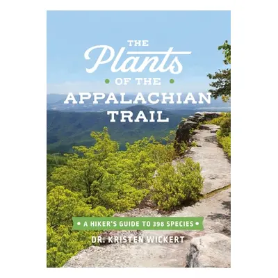 "The Plants of the Appalachian Trail: A Hiker's Guide to 398 Species" - "" ("Wickert Kristen")