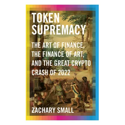 "Token Supremacy: The Art of Finance, the Finance of Art, and the Great Crypto Crash of 2022" - 