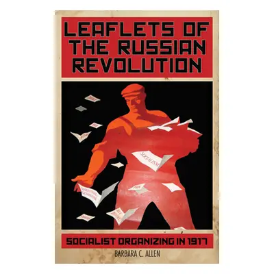 "Leaflets of the Russian Revolution: Socialist Organizing in 1917" - "" ("Allen Barbara C.")