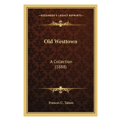 "Old Westtown: A Collection (1888)" - "" ("Tatum Frances C.")