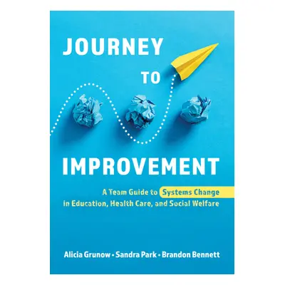 "Journey to Improvement: A Team Guide to Systems Change in Education, Health Care, and Social We