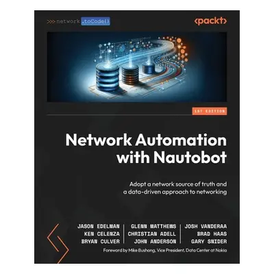 "Network Automation with Nautobot: Adopt a network source of truth and a data-driven approach to