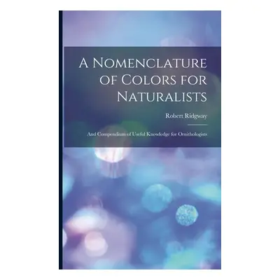 "A Nomenclature of Colors for Naturalists: And Compendium of Useful Knowledge for Ornithologists