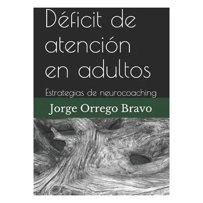 "Dficit de atencin en adultos: Estrategias de neurocoaching" - "" ("Orrego Bravo Jorge")