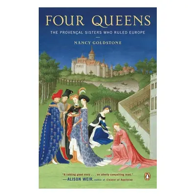 "Four Queens: The Provencal Sisters Who Ruled Europe" - "" ("Goldstone Nancy")