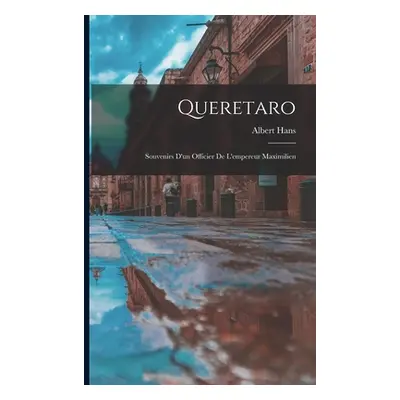 "Queretaro: Souvenirs D'un Officier De L'empereur Maximilien" - "" ("Hans Albert")