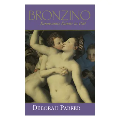 "Bronzino: Renaissance Painter as Poet" - "" ("Parker Deborah")