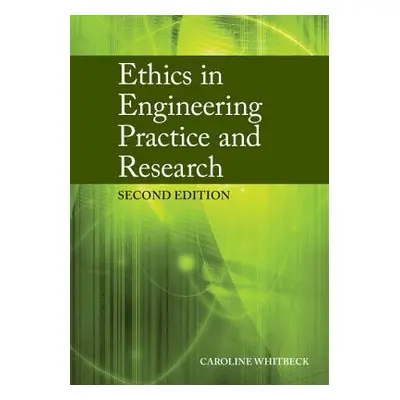 "Ethics in Engineering Practice and Research, Second Edition" - "" ("Whitbeck Caroline")