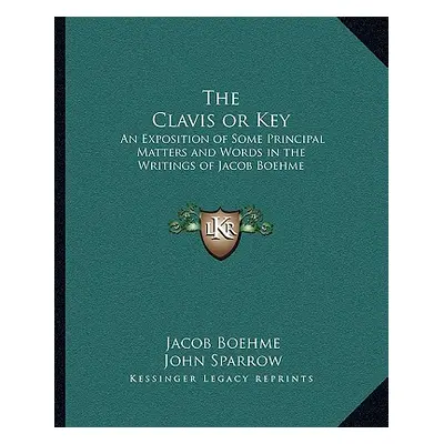 "The Clavis or Key: An Exposition of Some Principal Matters and Words in the Writings of Jacob B