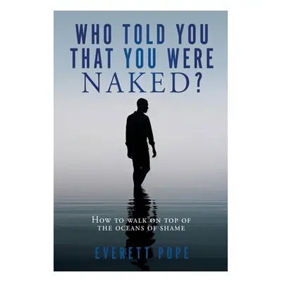 "Who Told You That You Were Naked?: How to walk on top of the oceans of shame" - "" ("Pope Evere