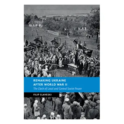 "Remaking Ukraine After World War II: The Clash of Local and Central Soviet Power" - "" ("Slaves