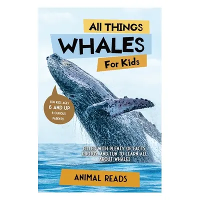 "All Things Whales For Kids: Filled With Plenty of Facts, Photos, and Fun to Learn all About Wha