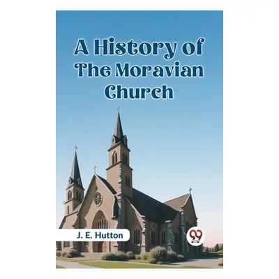 "A History Of The Moravian Church" - "" ("Hutton J. E.")