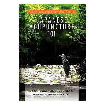 "Japanese Acupuncture 101" - "" ("Wagner Carl Dom Dipl Ac")