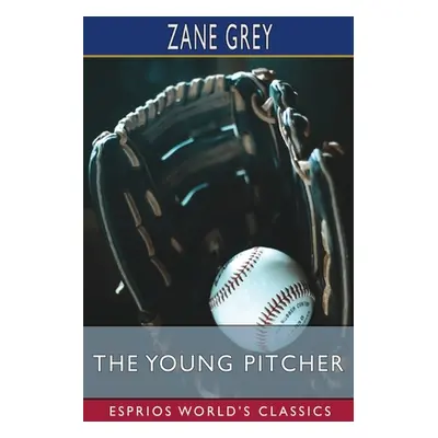 "The Young Pitcher (Esprios Classics)" - "" ("Grey Zane")