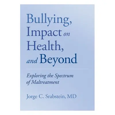 "Bullying, Impact on Health, and Beyond: Exploring the Spectrum of Maltreatment" - "" ("Srabstei