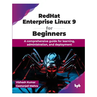 "Redhat Enterprise Linux 9 for Beginners: A Comprehensive Guide for Learning, Administration, an